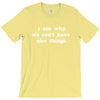 i am why we can't have nice things T-Shirt