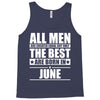 all men are created equal but only the best are born in june Tank Top