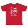 cool story bro, tell it again Toddler T-shirt