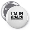 i'm in shape round is a shape Pin-back button