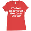 cat shirt if you don't talk to your cat about cat nip who will funny Ladies Fitted T-Shirt