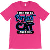 I May Not Be Perfect But My Cat Loves Me T-Shirt