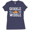 gobble till you wobble Ladies Fitted T-Shirt