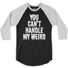 you can't handle my weird 3/4 Sleeve Shirt