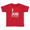 i love job offers Toddler T-shirt