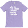life is too short to wear boring clothes T-Shirt