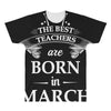 the best teachers are born in march All Over Men's T-shirt