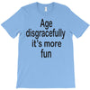 age disgracefully its more fun T-Shirt