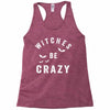 witches be crazy Racerback Tank