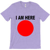 i am here T-Shirt