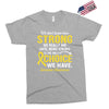 We Don't Know How Strong We Really Are Until Being Strong Is The Only Exclusive T-shirt