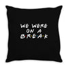 we were on a break Throw Pillow