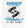 Daddy is my Name Fishing Is My Game Mousepad