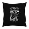 I Don't Need Therapy Just to Go Gardening Throw Pillow