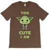 too cute i am T-Shirt