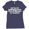 did you have a bowl of stupid for breakfast Ladies Fitted T-Shirt