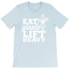 eat plants lift heavy T-Shirt