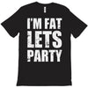 i'm fat let's party T-Shirt