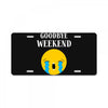 goodbye weekend License Plate