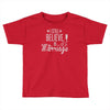i still believe in marriage Toddler T-shirt