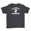 allergic 2 mornings funny slogan Youth Tee