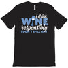 i drink wine responsibly, i don't spill any T-Shirt