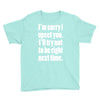 sorry for being right funny joke Youth Tee