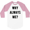 why always me 3/4 Sleeve Shirt