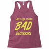 let's go make bad decisions Racerback Tank