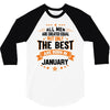 All Men Created Equal But The Best Born In January 3/4 Sleeve Shirt