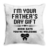 I'm Your Father's Day Gift Mom Says You're Welcome Girl Throw Pillow