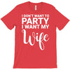 i dont want to party i want my wife T-Shirt