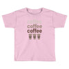 coffee coffee coffee Toddler T-shirt