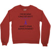 I Am Kicking Cancers Butt Whats Your Superpower? Crewneck Sweatshirt