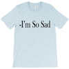 i'm so sad T-Shirt