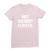 Me Weird Always Ladies Fitted T-Shirt