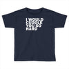 i would cuddle you so hard Toddler T-shirt