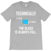 technically, the glass is always full T-Shirt