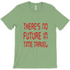 there's no future in time travel T-Shirt