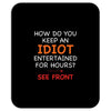 how do you keep an idiot entertained for hours see front Mousepad
