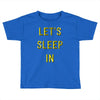 let's sleep in Toddler T-shirt