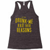 drunk me had their reasons Racerback Tank