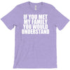 if you met my family you would understand T-Shirt