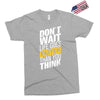 do not wait life goes faster than you think Exclusive T-shirt