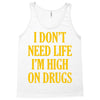 i don't need life i'm high on drugs Tank Top