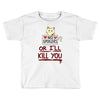no spoilers... or i'll kill you Toddler T-shirt