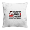 chemistry is like cooking Throw Pillow