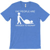 fat people are harder to kidnap funny T-Shirt