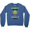 Learn it You Will Teach it i Shall Crewneck Sweatshirt