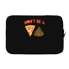 don't be a pizza of shit poop Laptop sleeve